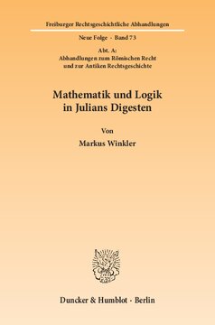 Mathematik und Logik in Julians Digesten: (Abt. A: Abhandlungen zum Römischen Recht und zur Antiken Rechtsgeschichte)