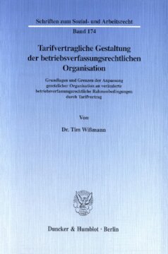 Tarifvertragliche Gestaltung der betriebsverfassungsrechtlichen Organisation: Grundlagen und Grenzen der Anpassung gesetzlicher Organisation an veränderte betriebsverfassungsrechtliche Rahmenbedingungen durch Tarifvertrag