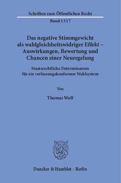 Das negative Stimmgewicht als wahlgleichheitswidriger Effekt – Auswirkungen, Bewertung und Chancen einer Neuregelung: Staatsrechtliche Determinanten für ein verfassungskonformes Wahlsystem