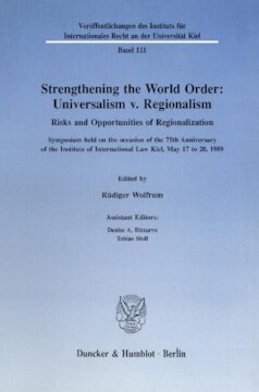 Strengthening the World Order: Universalism v. Regionalism: Risks and Opportunities of Regionalization. Symposium held on the occasion of the 75th Anniversary of the Institute of International Law Kiel, May 17 to 20, 1989