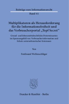 Multiplikatoren als Herausforderung für die Informationsfreiheit und das Verbraucherportal »Topf Secret«: Grund- und lebensmittelrechtliche Determinanten im Spannungsfeld von Verbraucherinformation und Schutz unternehmerischer Interessen