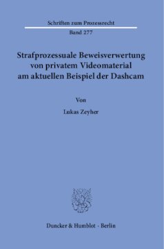 Strafprozessuale Beweisverwertung von privatem Videomaterial am aktuellen Beispiel der Dashcam