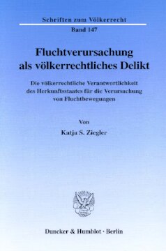 Fluchtverursachung als völkerrechtliches Delikt: Die völkerrechtliche Verantwortlichkeit des Herkunftsstaates für die Verursachung von Fluchtbewegungen