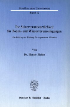 Die Störerverantwortlichkeit für Boden- und Wasserverunreinigungen: Ein Beitrag zur Haftung für sogenannte Altlasten