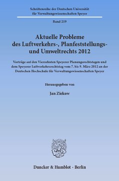 Aktuelle Probleme des Luftverkehrs-, Planfeststellungs- und Umweltrechts 2012: Vorträge auf den Vierzehnten Speyerer Planungsrechtstagen und dem Speyerer Luftverkehrsrechtstag vom 7. bis 9. März 2012 an der Deutschen Hochschule für Verwaltungswissenschaften Speyer