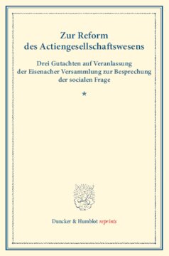 Zur Reform des Actiengesellschaftswesens: Drei Gutachten auf Veranlassung der Eisenacher Versammlung zur Besprechung der socialen Frage. (Schriften des Vereins für Socialpolitik I)
