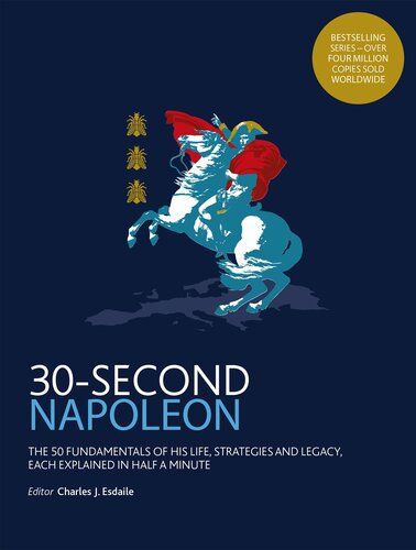 30-Second Napoleon: The 50 fundamentals of his life, strategies, and legacy, each explained in half a minute
