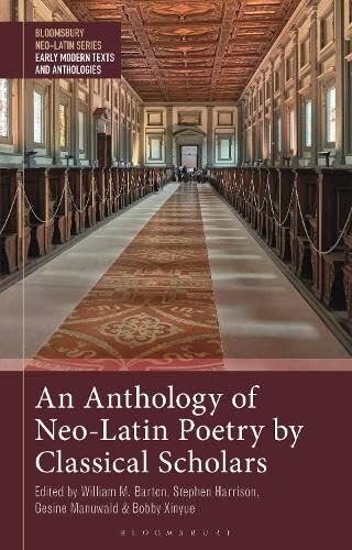 An Anthology of Neo-Latin Poetry by Classical Scholars (Bloomsbury Neo-Latin Series: Early Modern Texts and Anthologies)