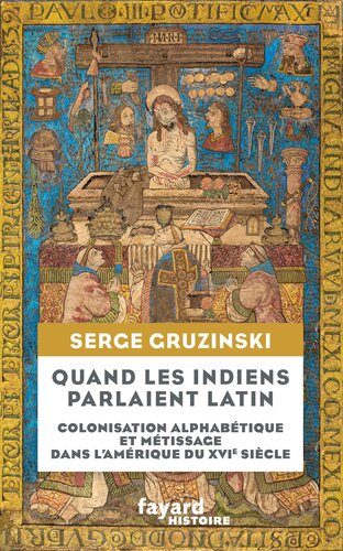 Quand les Indiens parlaient latin: Colonisation alphabétique et métissage dans l'Amérique du XVIe siècle