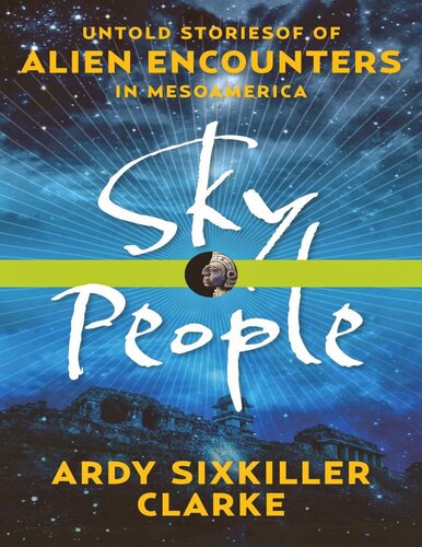 SKY PEOPLE. UNTOLD STORIES OF ALIEN ENCOUNTERS IN  MESOAMERICA