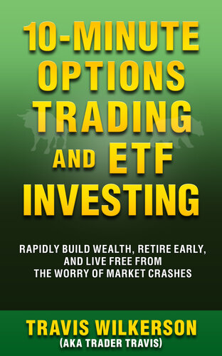 10-Minute Options Trading and ETF Investing: Rapidly Build Wealth, Retire Early, and Live Free from the Worry of Market Crashes (Passive Stock Options Trading Book 2)