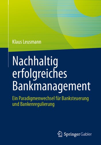 Nachhaltig erfolgreiches Bankmanagement: Ein Paradigmenwechsel für Banksteuerung und Bankenregulierung