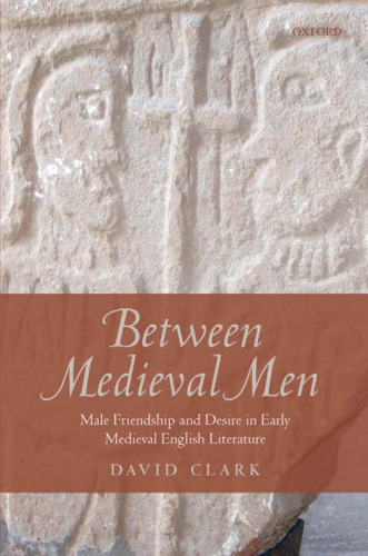 Between Medieval Men: Male Friendship and Desire in Early Medieval English Literature