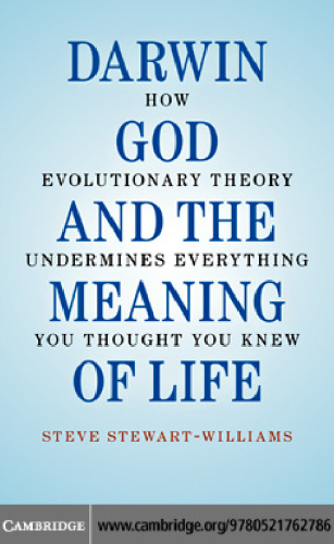 Darwin, God and the Meaning of Life: How Evolutionary Theory Undermines Everything You Thought You Knew