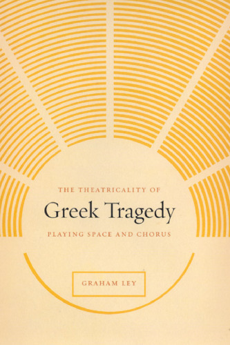 The Theatricality of Greek Tragedy: Playing Space and Chorus