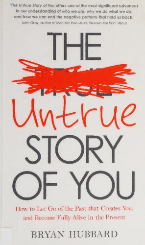 Untrue Story of You, The: How To Let Go Of The Past That Creates You, And Become Fully Alive In The Present