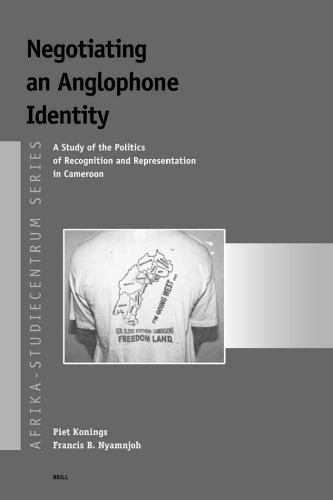 Negotiating an Anglophone Identity: A Study of the Politics of Recognition and Representation in Cameroon (Afrika-Studiecentrum Series) (Afrika-Studiecentrum Series)
