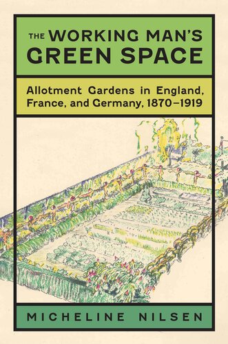 The working man's green space: allotment gardens in England, France, and Germany, 1870-1919