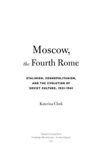 Moscow, the fourth Rome: Stalinism, cosmopolitanism, and the evolution of Soviet culture, 1931-1941