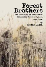 Forest brothers: the account of an anti-Soviet Lithuanian freedom fighter, 1944-1948