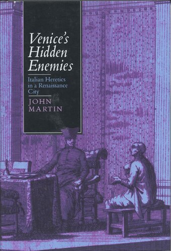 Venice's Hidden Enemies: Italian Heretics in a Renaissance City