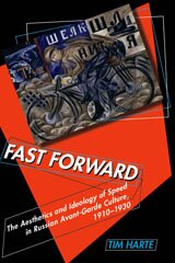 Fast forward: the aesthetics and ideology of speed in Russian avant-garde culture, 1910-1930