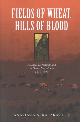 Fields of wheat, hills of blood: passages to nationhood in Greek Macedonia, 1870-1990