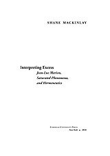 Interpreting excess: Jean-Luc Marion, saturated phenomena, and hermeneutics