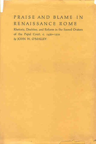 Praise and Blame in Renaissance Rome: Rhetoric, Doctrine, and Reform in the Sacred Orators of the Papal Court, c. 1450-1521