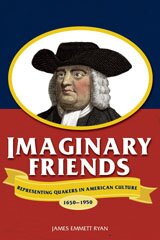 Imaginary friends: representing Quakers in American culture, 1650-1950