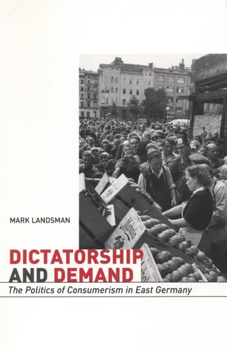 Dictatorship and demand: the politics of consumerism in East Germany