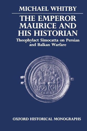 The Emperor Maurice and his historian: Theophylact Simocatta on Persian and Balkan warfare