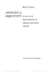 Advocacy & objectivity: a crisis in the professionalization of American social science, 1865-1905
