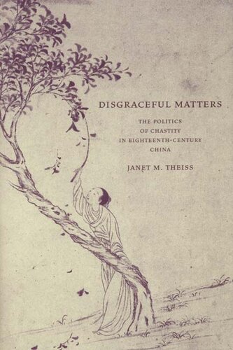 Disgraceful matters: the politics of chastity in eighteenth-century China