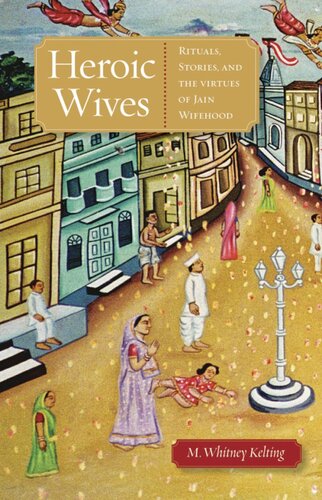 Heroic wives: rituals, stories, and the virtues of Jain wifehood