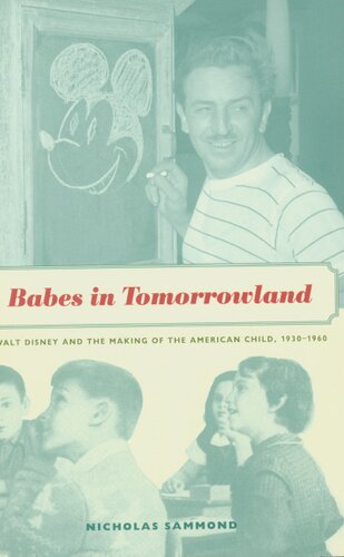 Babes in tomorrowland: Walt Disney and the making of the American child, 1930-1960