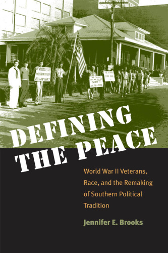 Defining the Peace: World War II Veterans, Race, and the Remaking of Southern Political Tradition