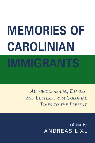 Memories of Carolinian Immigrants: Autobiographies, Diaries, and Letters from Colonial Times to the Present