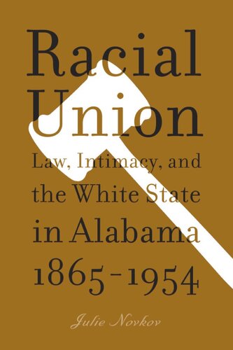 Racial union: law, intimacy, and the White state in Alabama, 1865-1954