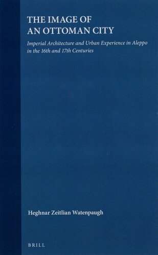 The image of an Ottoman city: imperial architecture and urban experience in Aleppo in the 16th and 17th centuries