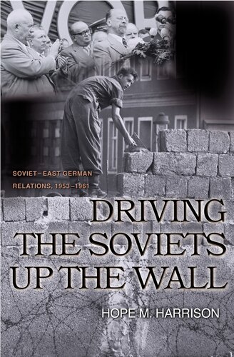 Driving the Soviets up the wall: Soviet-East German relations, 1953-1961
