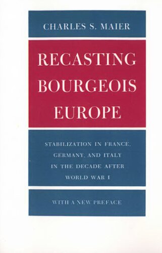 Recasting Bourgeois Europe: Stabilization in France, Germany, and Italy in the Decade After World War I : With a New Preface