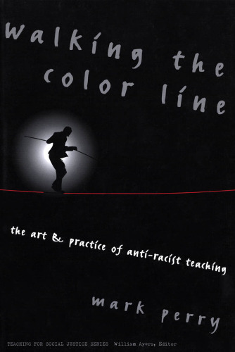 Walking the Color Line: The Art and Practice of Anti-Racist Teaching (Teaching for Social Justice, 3)
