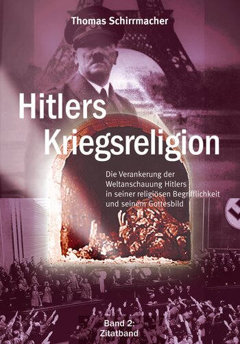 Thomas Schirrmacher - Hitlers Kriegsreligion Band 2  Die Verankerung der Weltanschauung Hitlers in seiner religiösen Begrifflichkeit und seinem Gottesbild