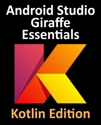 Android Studio Giraffe Essentials - Kotlin Edition: Developing Android Apps Using Android Studio 2022.3.1 and Kotlin