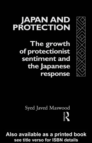 Japan and Protection: The Growth of Protectionist Sentiment and the Japanese Response (Routledge Japanese Studies Series)