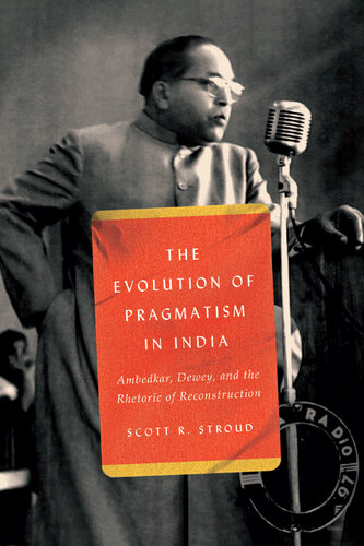 The Evolution of Pragmatism in India - Ambedkar, Dewey, and the Rhetoric of Reconstruction