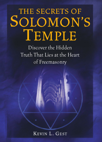 The Secrets of Solomon's Temple: Discover the Hidden Truth that Lies at the Heart of Freemasonry