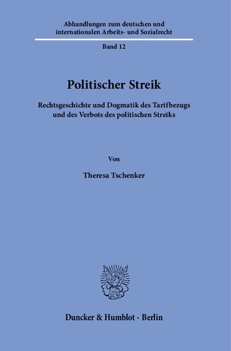 Politischer Streik: Rechtsgeschichte und Dogmatik des Tarifbezugs und des Verbots des politischen Streiks
