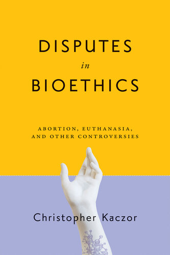 Disputes in Bioethics : Abortion, Euthanasia, and Other Controversies